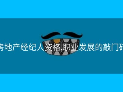 房地产经纪人资格,职业发展的敲门砖