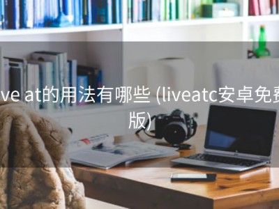 live at的用法有哪些 (liveatc安卓免费版)