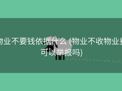 物业不要钱依据什么 (物业不收物业费可以举报吗)