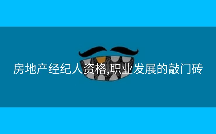 房地产经纪人资格,职业发展的敲门砖