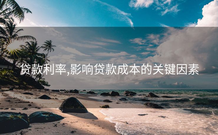 贷款利率,影响贷款成本的关键因素