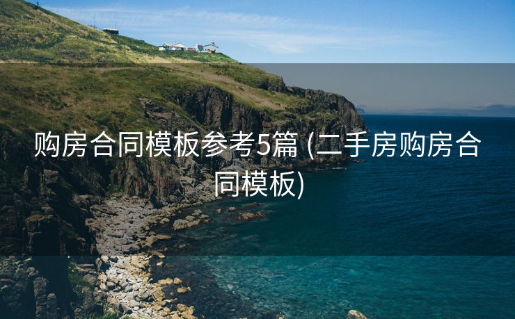 购房合同模板参考5篇 (二手房购房合同模板)