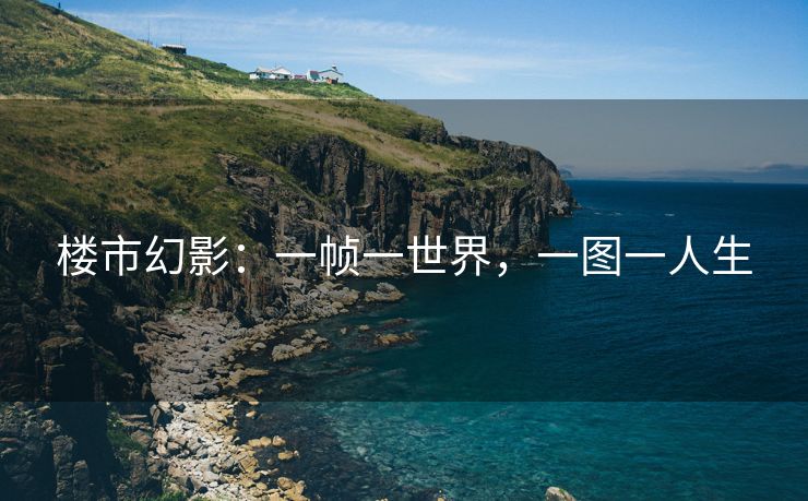 楼市幻影：一帧一世界，一图一人生
