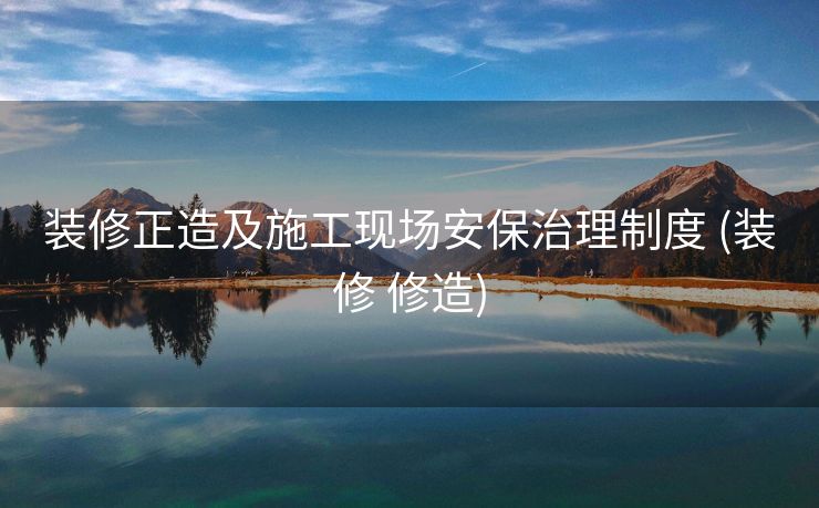 装修正造及施工现场安保治理制度 (装修 修造)