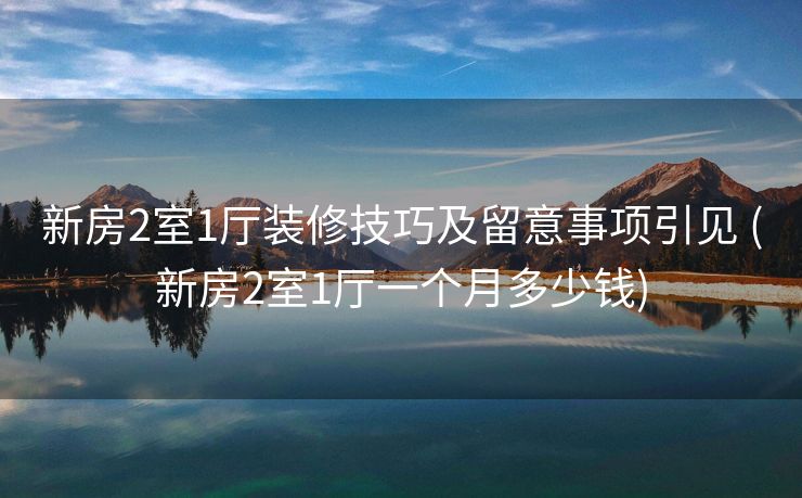 新房2室1厅装修技巧及留意事项引见 (新房2室1厅一个月多少钱)