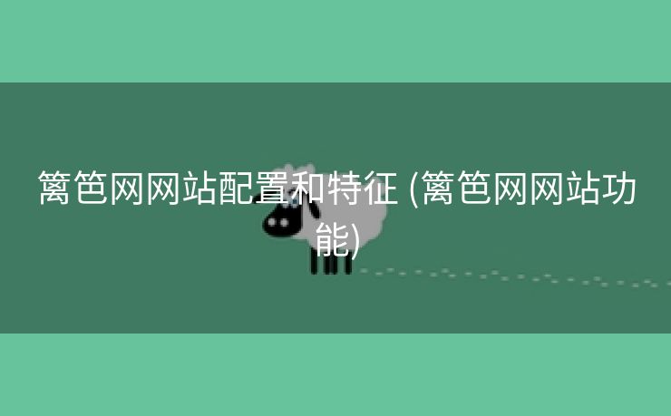篱笆网网站配置和特征 (篱笆网网站功能)