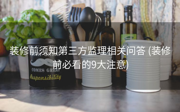 装修前须知第三方监理相关问答 (装修前必看的9大注意)