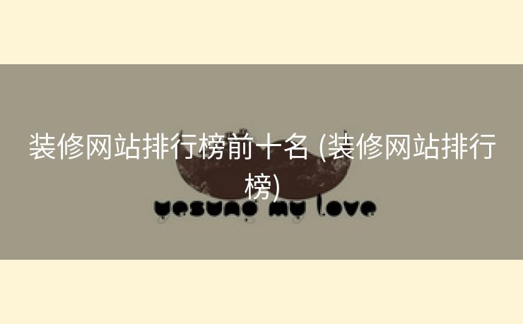装修网站排行榜前十名 (装修网站排行榜)