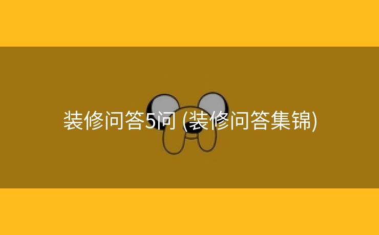 装修问答5问 (装修问答集锦)