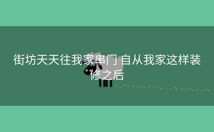 街坊天天往我家串门 自从我家这样装修之后