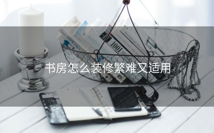 书房怎么装修繁难又适用