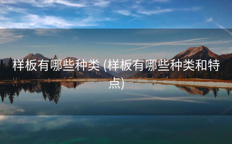 样板有哪些种类 (样板有哪些种类和特点)
