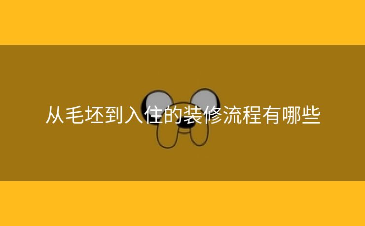 从毛坯到入住的装修流程有哪些