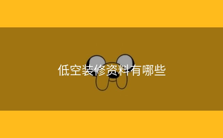 低空装修资料有哪些