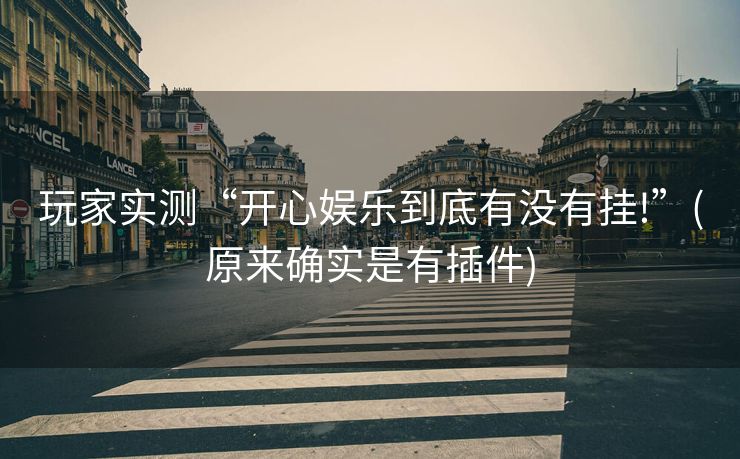 玩家实测“开心娱乐到底有没有挂!”(原来确实是有插件)