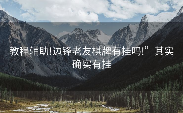 教程辅助!边锋老友棋牌有挂吗!”其实确实有挂