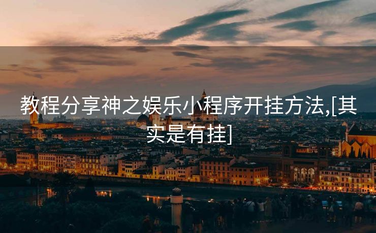 教程分享神之娱乐小程序开挂方法,[其实是有挂]