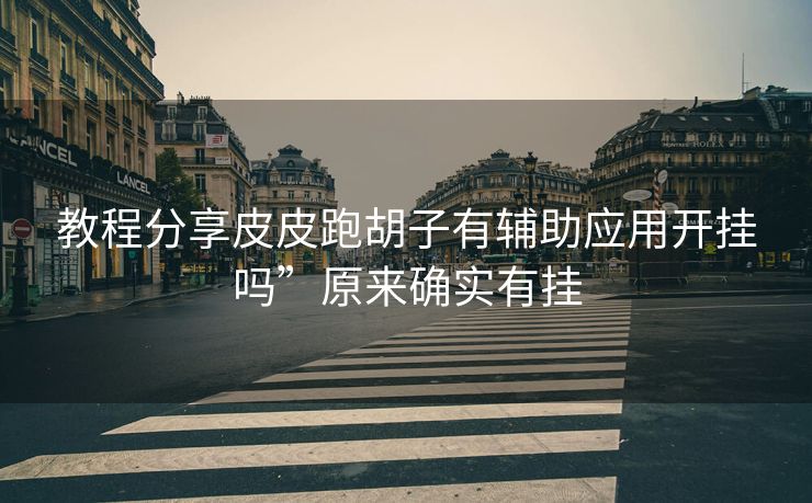 教程分享皮皮跑胡子有辅助应用开挂吗”原来确实有挂