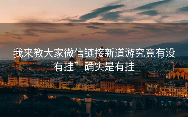 我来教大家微信链接新道游究竟有没有挂”确实是有挂