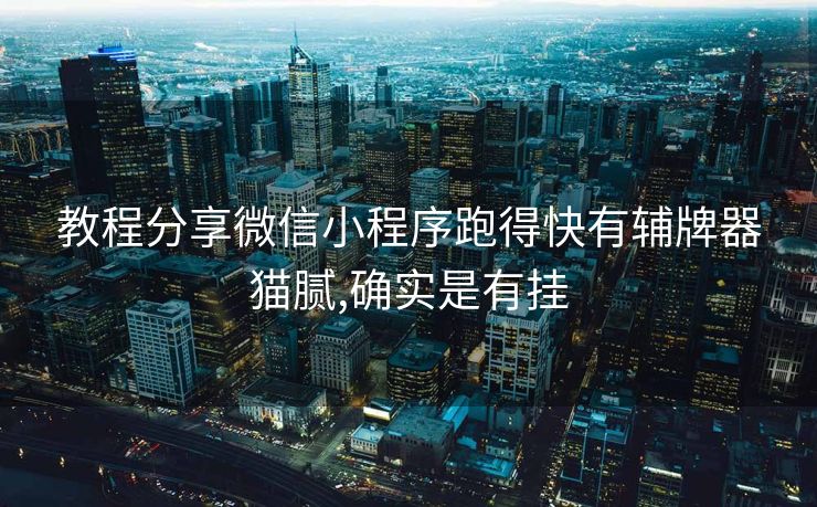 教程分享微信小程序跑得快有辅牌器猫腻,确实是有挂
