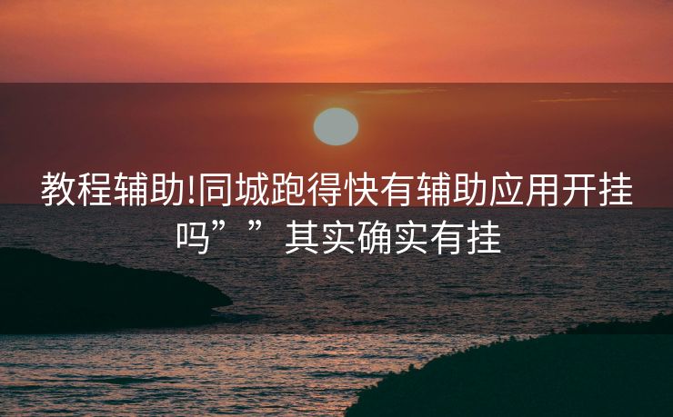教程辅助!同城跑得快有辅助应用开挂吗””其实确实有挂