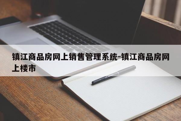 镇江商品房网上销售管理系统-镇江商品房网上楼市