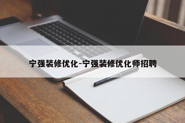 宁强装修优化-宁强装修优化师招聘